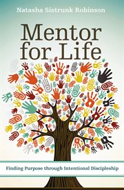 Mentor for life : finding purpose through intentional discipleship cover image