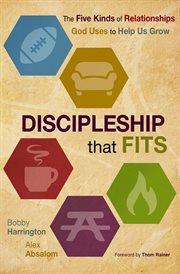 Discipleship that fits : the five kinds of relationships God uses to help us grow cover image
