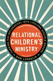Relational children's ministry : turning kid-influencers into lifelong disciple makers cover image