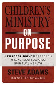 Children's ministry on purpose. A Purpose Driven Approach to Lead Kids toward Spiritual Health cover image