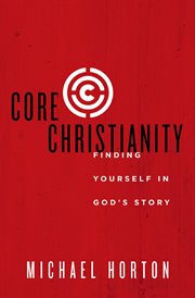 Core Christianity : Finding Yourself In God's Story cover image