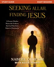Seeking Allah, finding Jesus : a former Muslim shares the evidence that led him from Islam to Christianity : study guide : eight sessions cover image