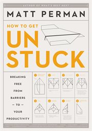 How to get unstuck. Breaking Free from Barriers to Your Productivity cover image