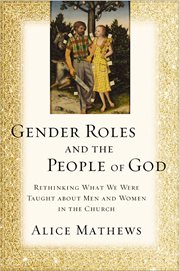 Gender roles and the people of god. Rethinking What We Were Taught about Men and Women in the Church cover image
