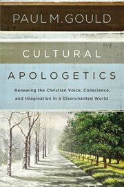 Cultural apologetics : renewing the christian voice, conscience, and imagination in a disenchanted world cover image