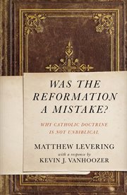 Was the Reformation a mistake? : why Catholic doctrine is not unbiblical cover image