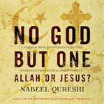 No God but one : Allah or Jesus? : a former Muslim investigates the evidence for Islam & Christianity cover image