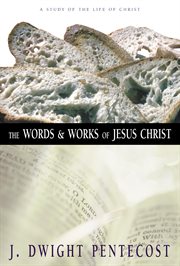 The words and works of Jesus Christ : a study of the life of Christ cover image