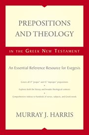 Prepositions and theology in the Greek New Testament : an essential reference resource for exegesis cover image