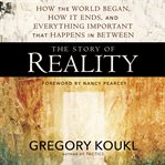 The story of reality : how the world began, how it ends, and everything important that happens in between cover image
