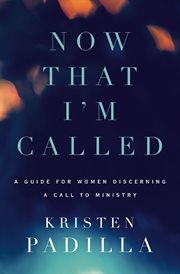 Now that i'm called. A Guide for Women Discerning a Call to Ministry cover image