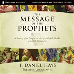 The message of the prophets : a survey of the Prophetic and Apocalyptic books of the Old Testament : audio lectures cover image