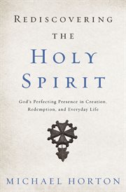 Rediscovering the holy spirit. God's Perfecting Presence in Creation, Redemption, and Everyday Life cover image