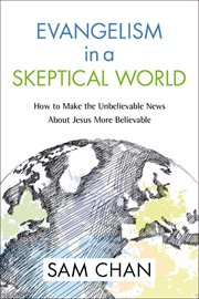 Evangelism in a skeptical world. How to Make the Unbelievable News about Jesus More Believable cover image