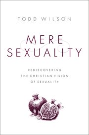 Mere sexuality : rediscovering the christian vision of sexuality cover image