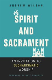 Spirit and sacrament : an invitation to eucharismatic worship cover image