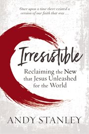 Irresistible. Reclaiming the New that Jesus Unleashed for the World cover image