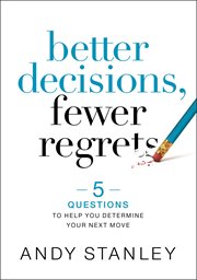 Better decisions, fewer regrets : 5 questions to help you determine your next move cover image
