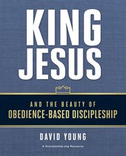 King Jesus and the beauty of obedience-based discipleship cover image