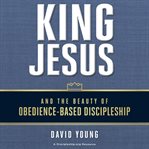 King Jesus and the beauty of obedience-based discipleship cover image