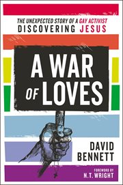 A war of loves. The Unexpected Story of a Gay Activist Discovering Jesus cover image