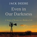 Even in Our Darkness : A Story of Beauty in a Broken Life cover image
