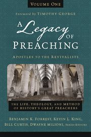 A legacy of preaching. Volume one, Apostles to the revivalists cover image