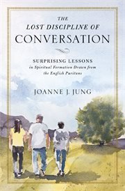 The lost discipline of conversation. Surprising Lessons in Spiritual Formation Drawn from the English Puritans cover image