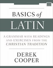 Basics of Latin : a grammar with readings and exercises from the Christian tradition cover image