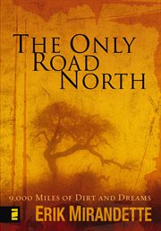 The only road north : 9,000 miles of dirt and dreams cover image
