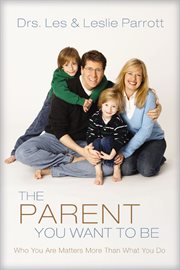 The parent you want to be : who you are matters more than what you do cover image