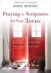 Praying the scriptures for your teenagers : discover how to pray God's purpose for their lives cover image