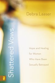 Shattered vows : hope and healing for women who have been sexually betrayed cover image