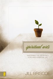Spiritual arts : mastering the disciplines for a rich spiritual life cover image