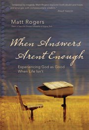 When answers aren't enough. Experiencing God as Good When Life Isn't cover image