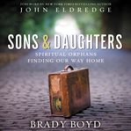 Sons and daughters: spiritual orphans finding our way home cover image
