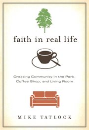 Faith in real life. Creating Community in the Park, Coffee Shop, and Living Room cover image