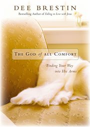 The god of all comfort. Finding Your Way into His Arms cover image