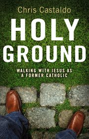 Holy ground : walking with Jesus as a former Catholic cover image