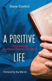 A positive life. Living with HIV as a Pastor, Husband, and Father cover image