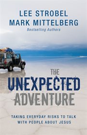 The unexpected adventure : [taking everyday risks to talk with people about Jesus] cover image