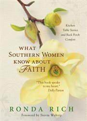 What Southern women know about faith : [kitchen table stories and back porch comfort] cover image