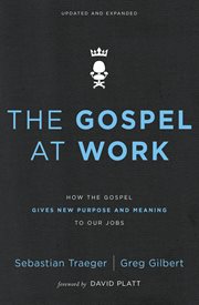 The gospel at work. How the Gospel Gives New Purpose and Meaning to Our Jobs cover image