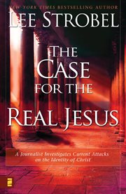 The case for the real Jesus : a journalist investigates current attacks on the identity of Christ cover image