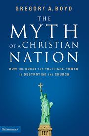 The myth of a Christian nation : how the quest for political power is destroying the church cover image