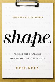 S.H.A.P.E. : finding & fulfilling your unique purpose for life cover image