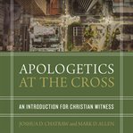 Apologetics at the cross : an introduction for Christian witness cover image