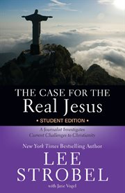 The case for the real Jesus : a journalist investigates current challenges to Christianity cover image