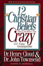 12 'Christian' beliefs that can drive you crazy : relief from false assumptions cover image