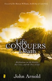 Life conquers death. Meditations on the Garden, the Cross, and the Tree of Life cover image